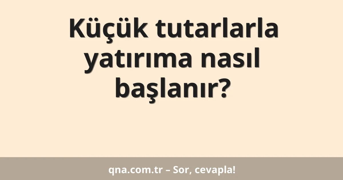 Küçük tutarlarla yatırıma nasıl başlanır?