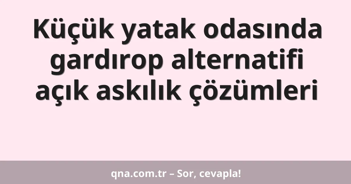 Küçük yatak odasında gardırop alternatifi açık askılık çözümleri