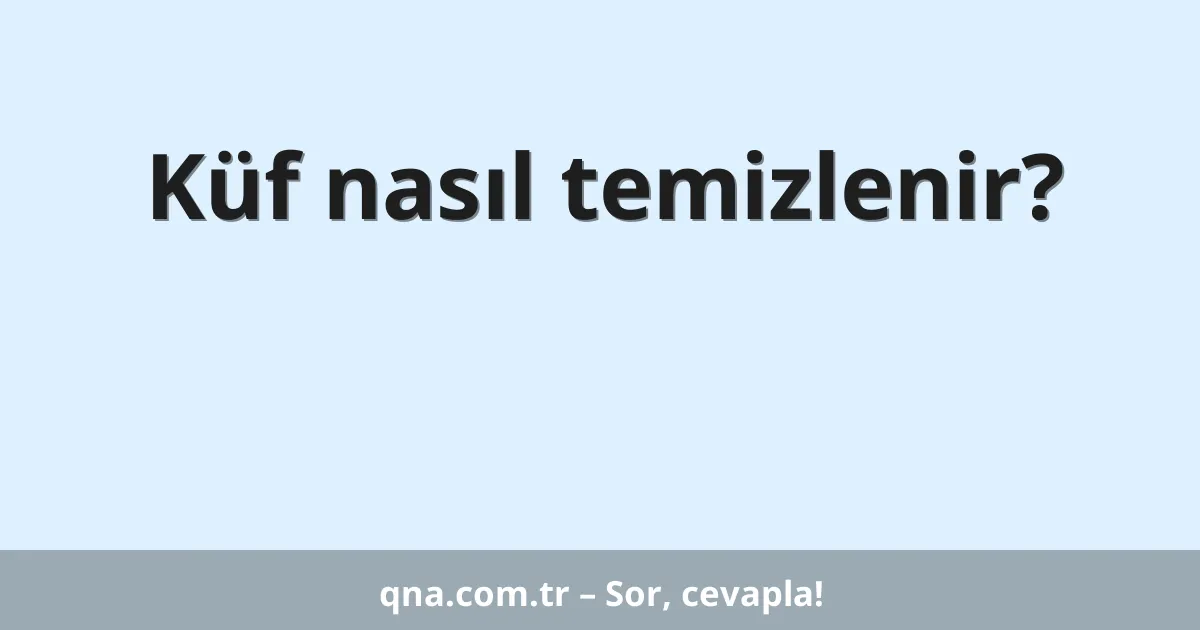 Küf nasıl temizlenir?