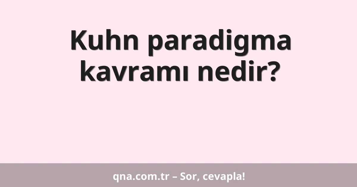 Kuhn paradigma kavramı nedir?