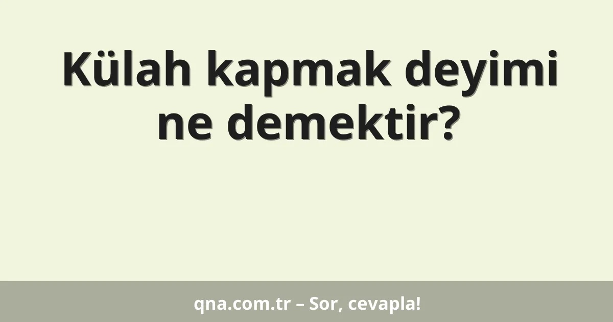 Külah kapmak deyimi ne demektir?