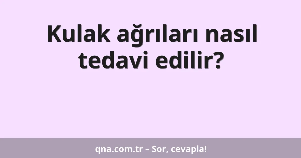 Kulak ağrıları nasıl tedavi edilir?