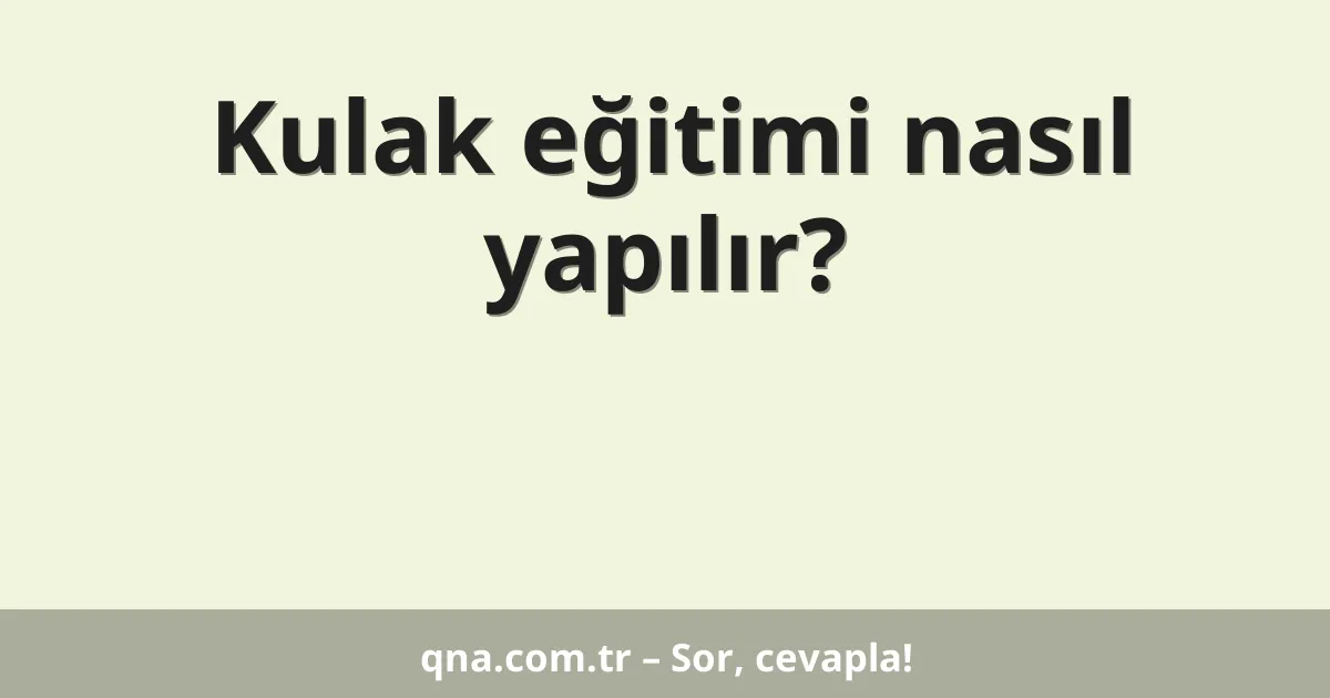 Kulak eğitimi nasıl yapılır?