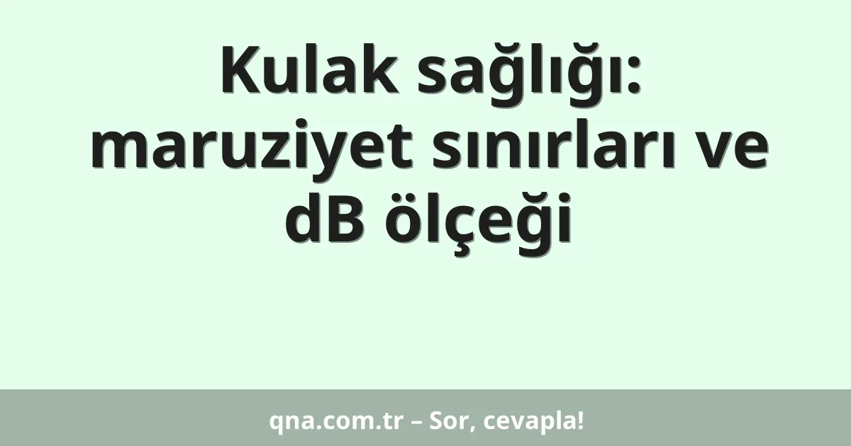 Kulak sağlığı: maruziyet sınırları ve dB ölçeği