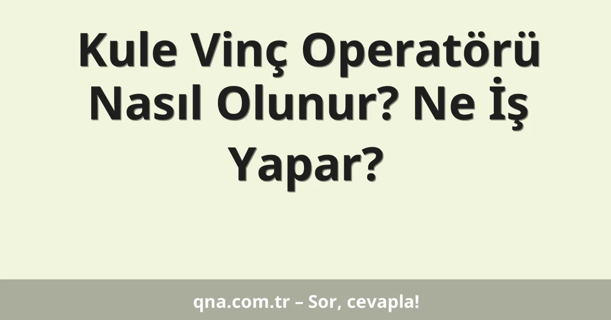 Kule Vinç Operatörü Nasıl Olunur? Ne İş Yapar?