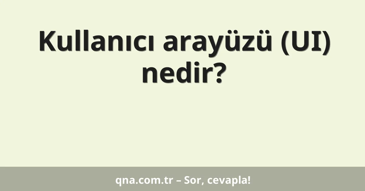Kullanıcı arayüzü (UI) nedir?