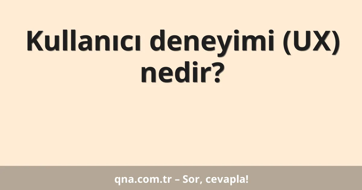 Kullanıcı deneyimi (UX) nedir?