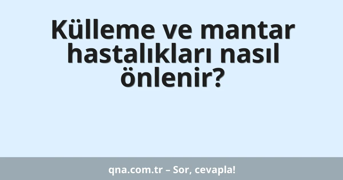 Külleme ve mantar hastalıkları nasıl önlenir?
