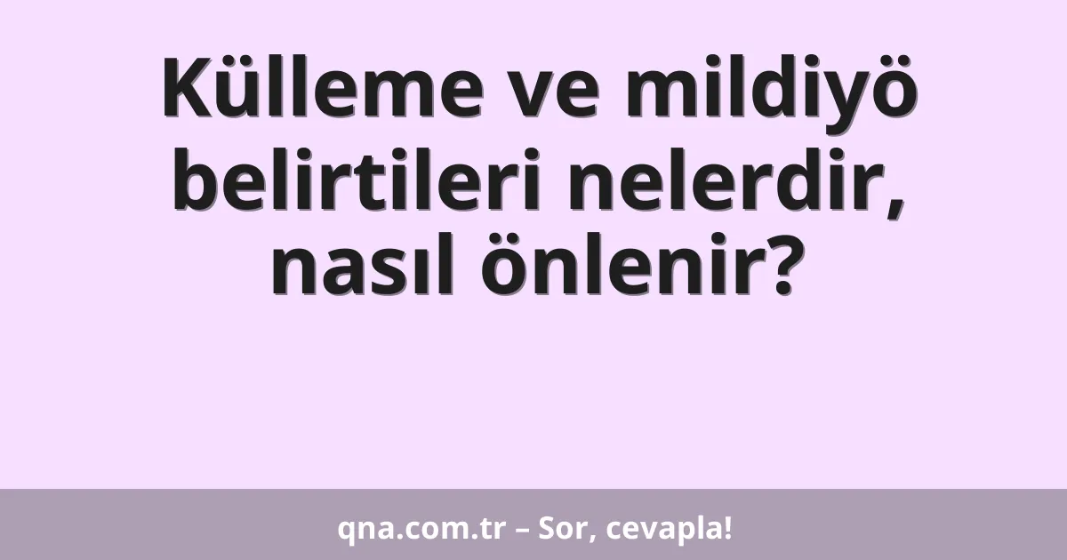 Külleme ve mildiyö belirtileri nelerdir, nasıl önlenir?