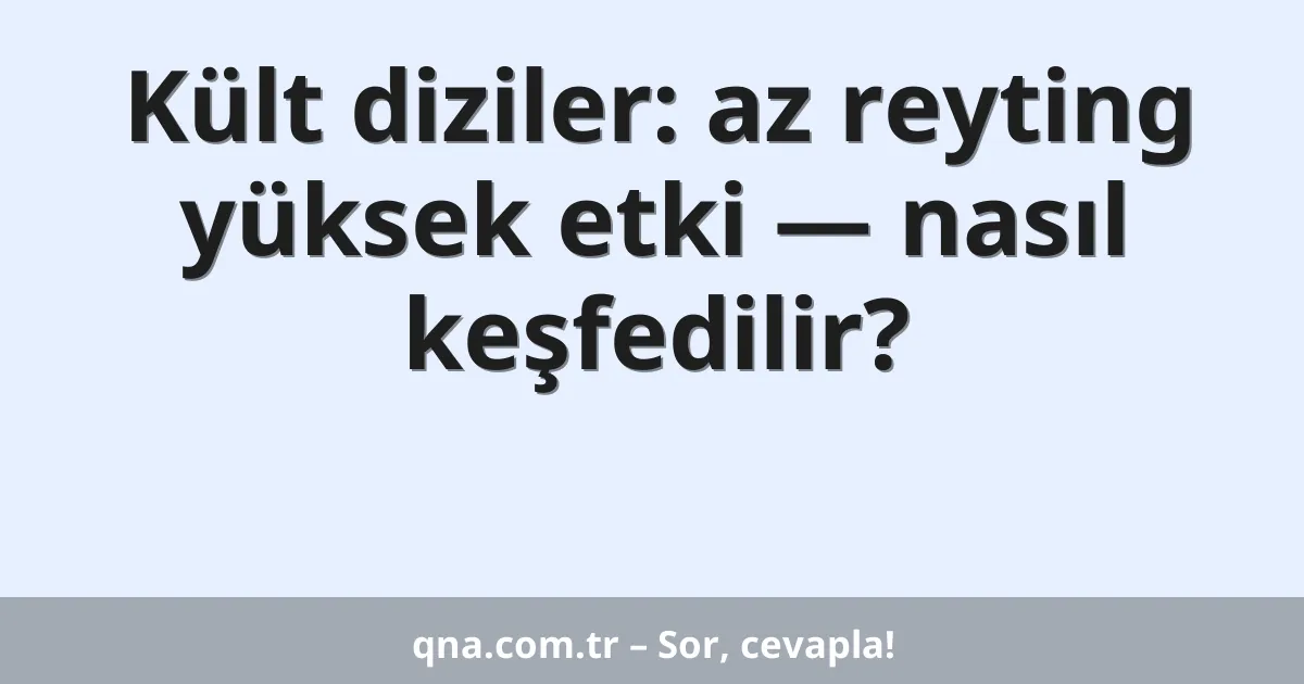 Kült diziler: az reyting yüksek etki — nasıl keşfedilir?