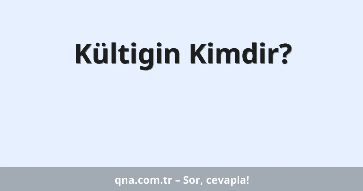 Kültigin Kimdir?