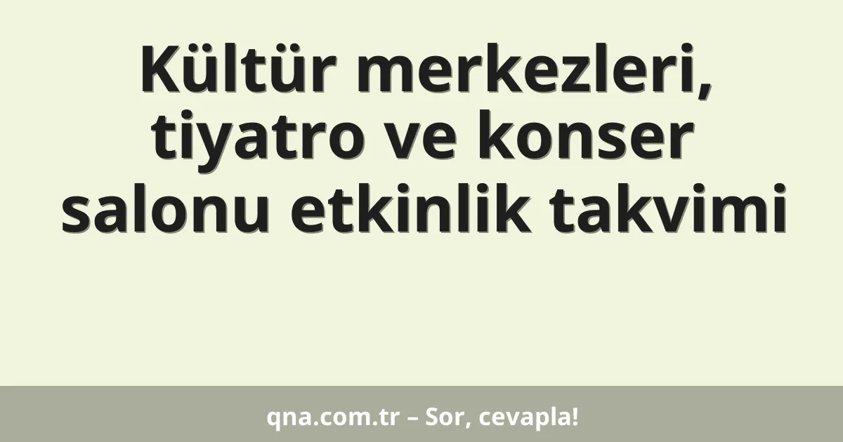Kültür merkezleri, tiyatro ve konser salonu etkinlik takvimi