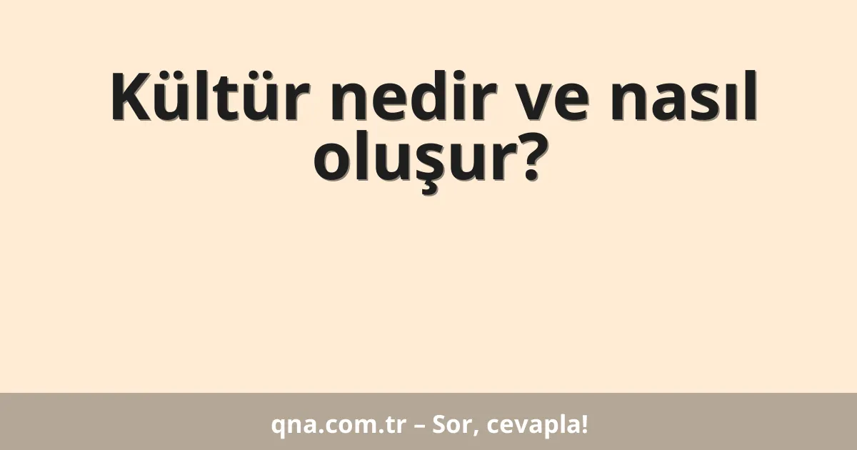 Kültür nedir ve nasıl oluşur?