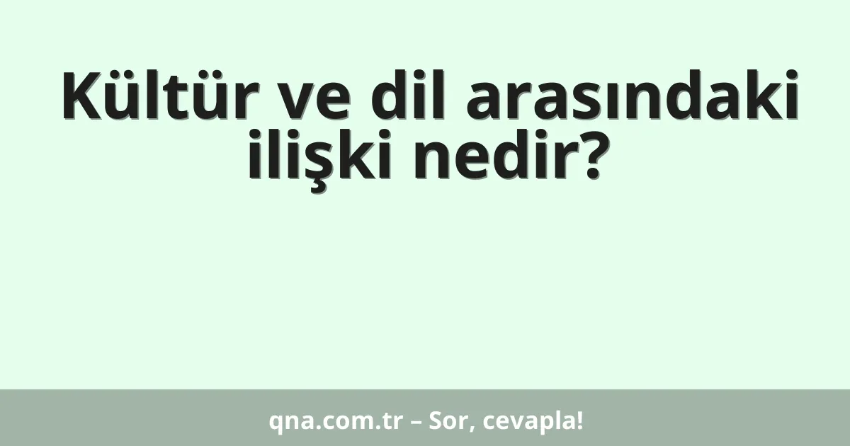 Kültür ve dil arasındaki ilişki nedir?