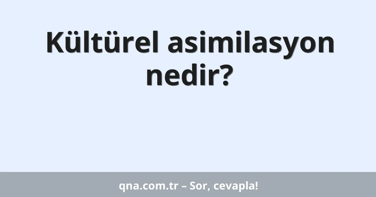 Kültürel asimilasyon nedir?