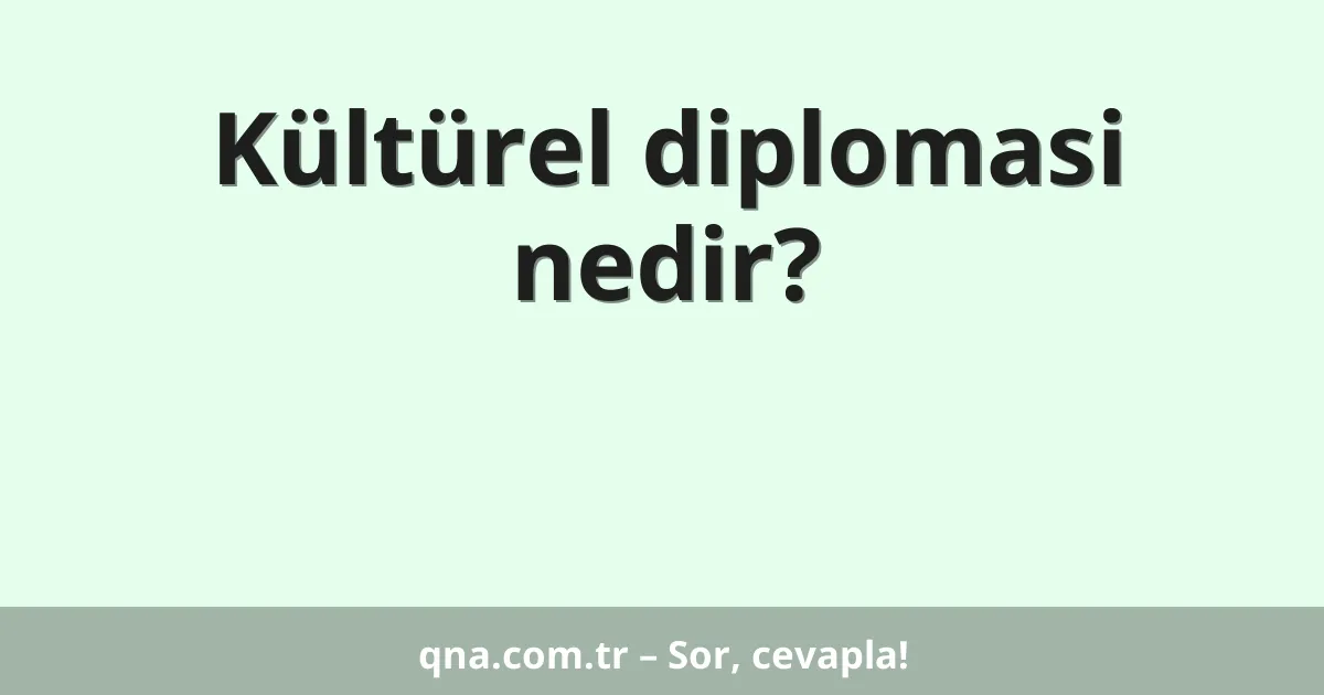 Kültürel diplomasi nedir?