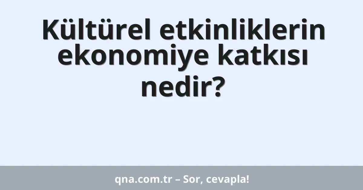 Kültürel etkinliklerin ekonomiye katkısı nedir?