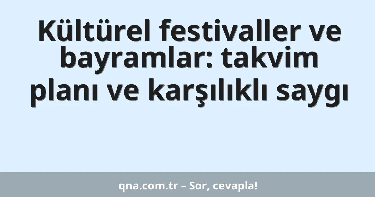 Kültürel festivaller ve bayramlar: takvim planı ve karşılıklı saygı