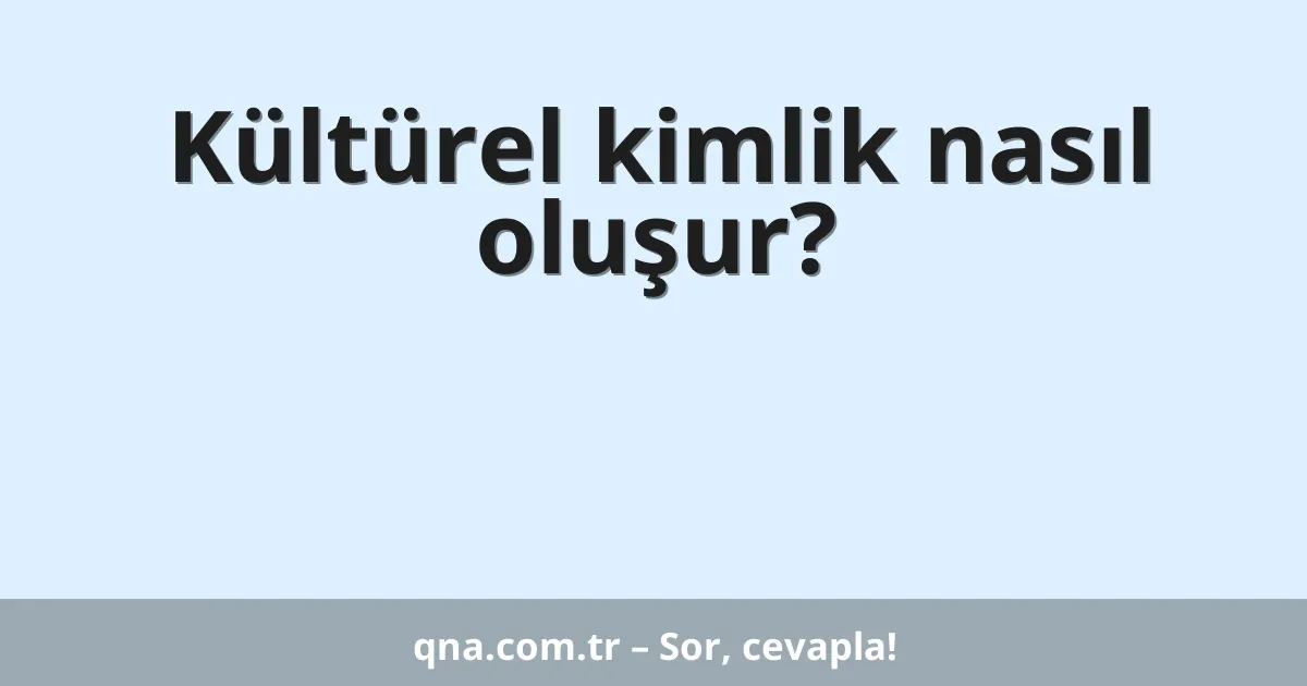Kültürel kimlik nasıl oluşur?