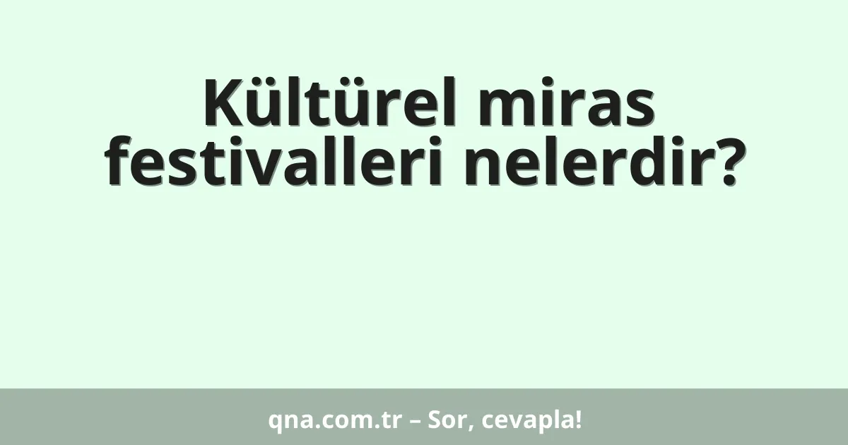 Kültürel miras festivalleri nelerdir?