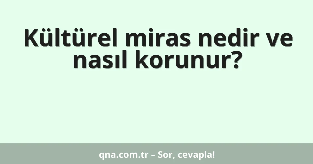 Kültürel miras nedir ve nasıl korunur?