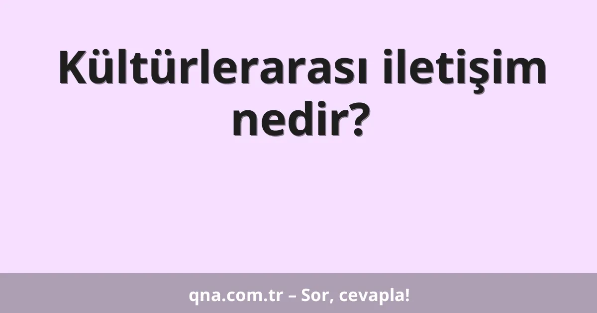 Kültürlerarası iletişim nedir?
