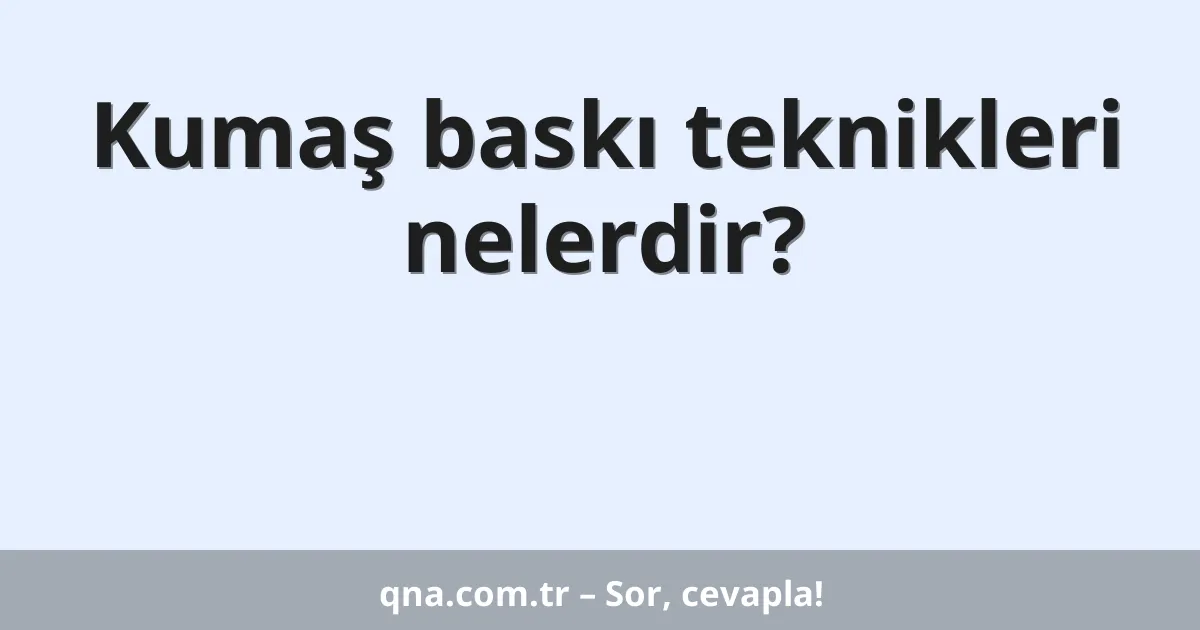 Kumaş baskı teknikleri nelerdir?