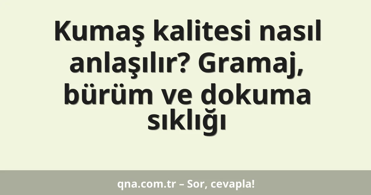 Kumaş kalitesi nasıl anlaşılır? Gramaj, bürüm ve dokuma sıklığı