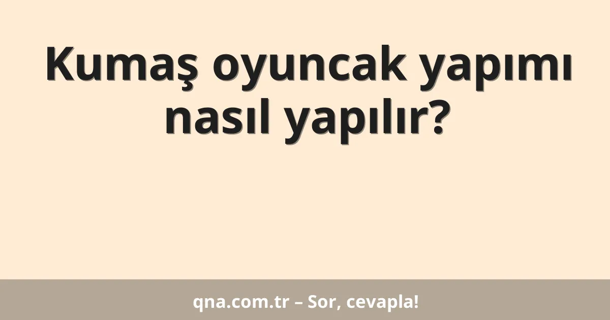 Kumaş oyuncak yapımı nasıl yapılır?