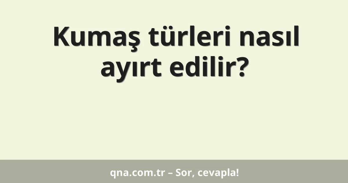 Kumaş türleri nasıl ayırt edilir?