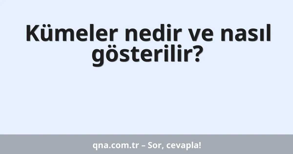 Kümeler nedir ve nasıl gösterilir?
