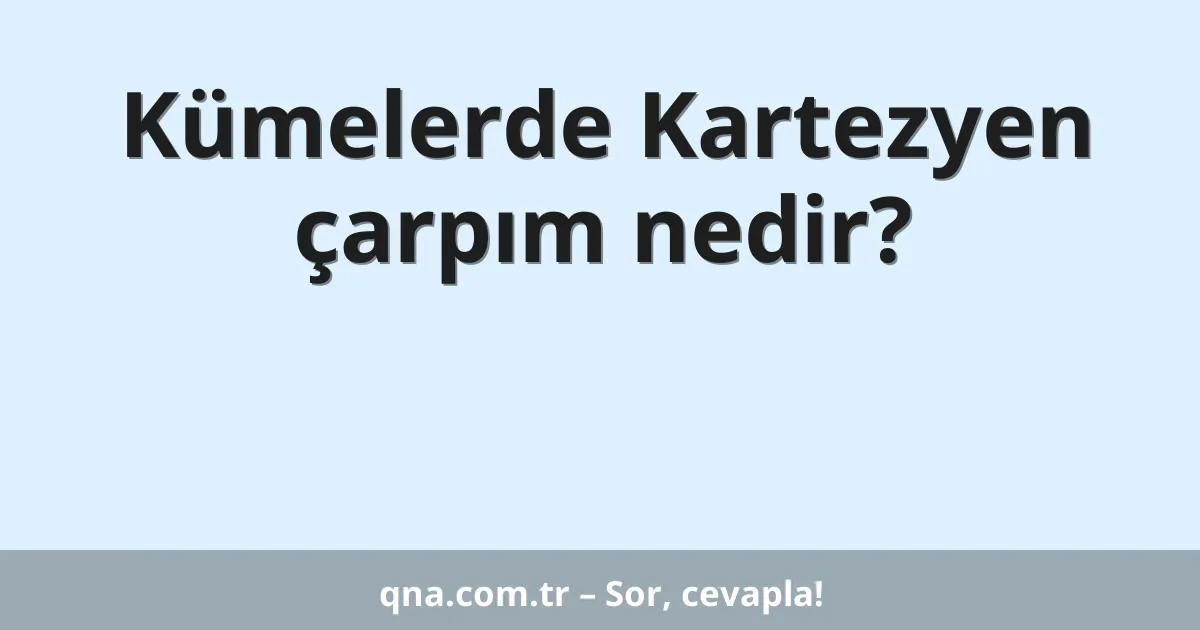 Kümelerde Kartezyen çarpım nedir?