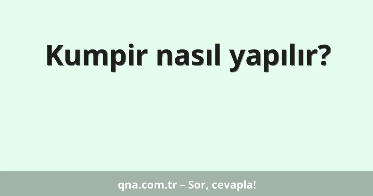 Kumpir nasıl yapılır?