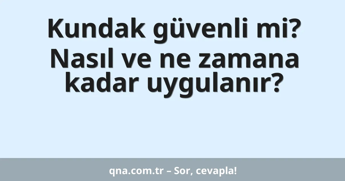 Kundak güvenli mi? Nasıl ve ne zamana kadar uygulanır?