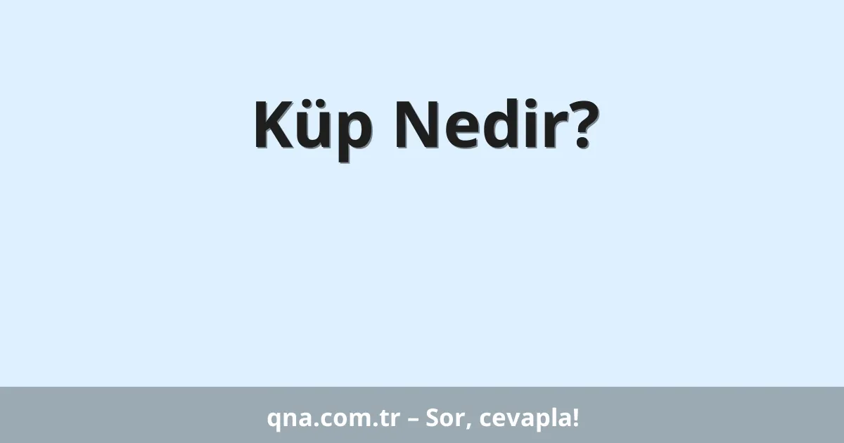 Küp Nedir?