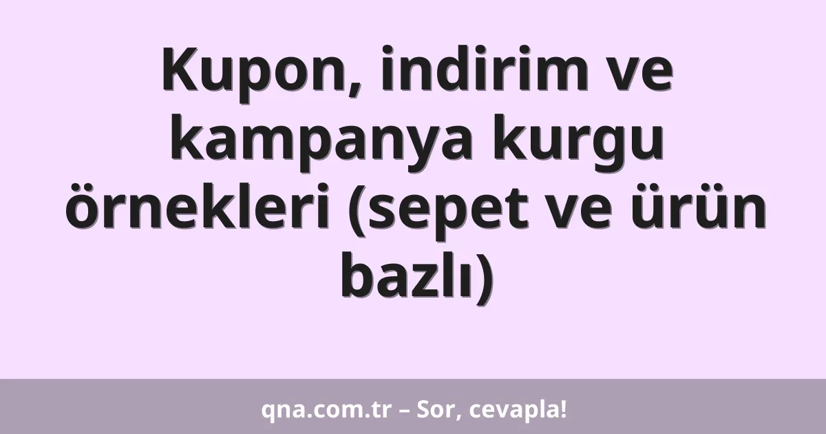 Kupon, indirim ve kampanya kurgu örnekleri (sepet ve ürün bazlı)
