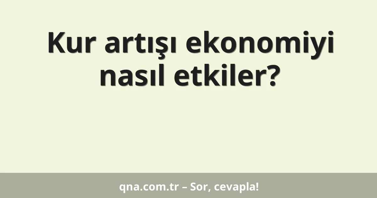 Kur artışı ekonomiyi nasıl etkiler?