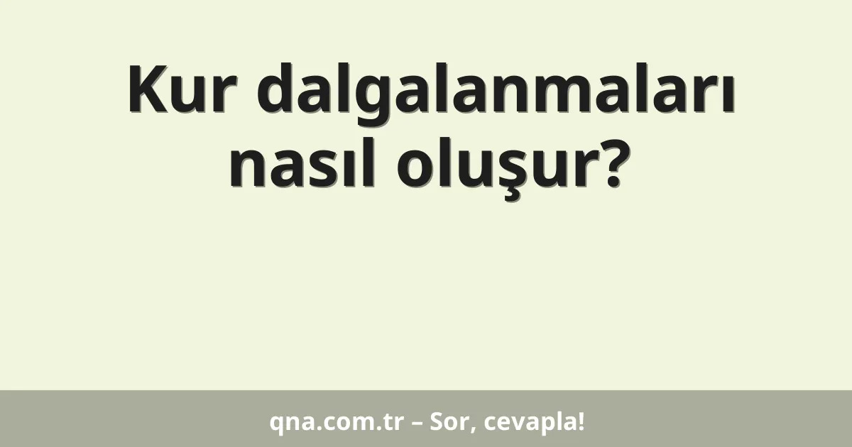 Kur dalgalanmaları nasıl oluşur?