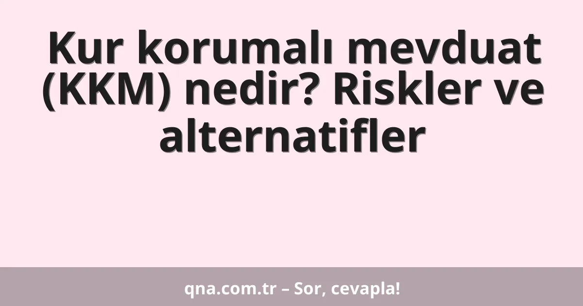 Kur korumalı mevduat (KKM) nedir? Riskler ve alternatifler