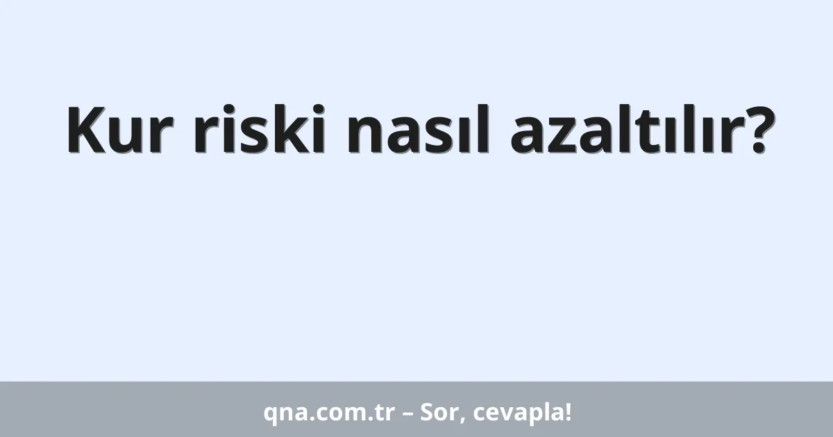 Kur riski nasıl azaltılır?