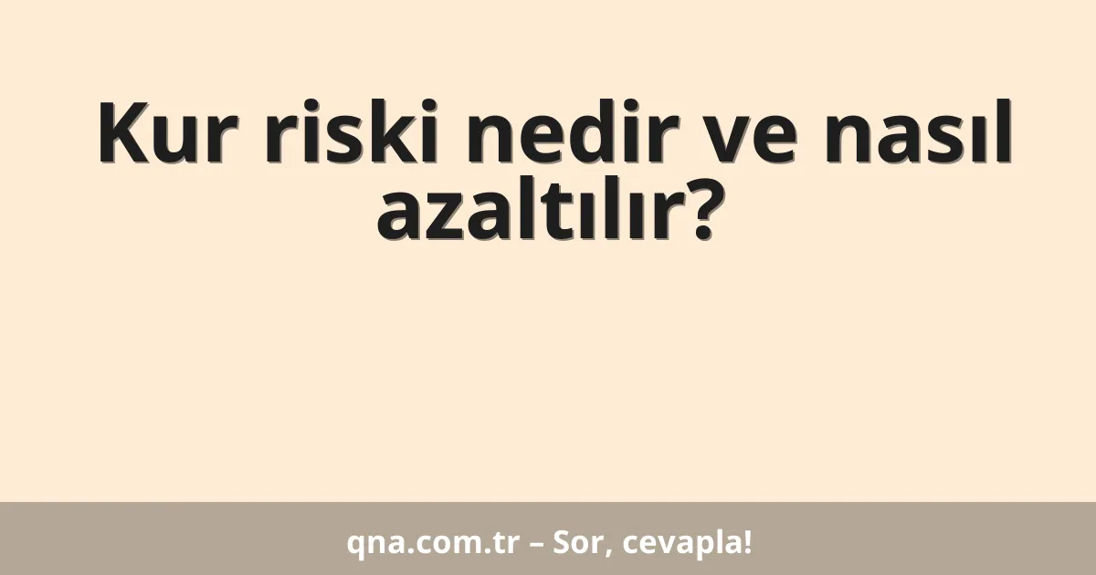 Kur riski nedir ve nasıl azaltılır?