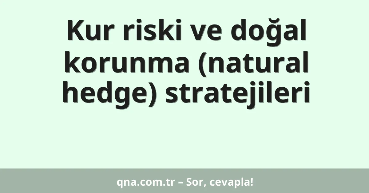Kur riski ve doğal korunma (natural hedge) stratejileri