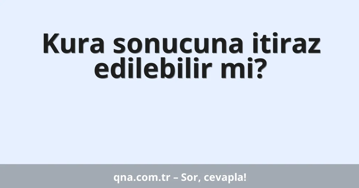 Kura sonucuna itiraz edilebilir mi?