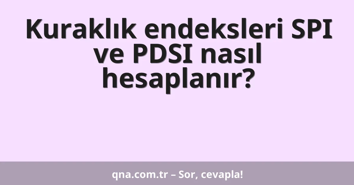 Kuraklık endeksleri SPI ve PDSI nasıl hesaplanır?