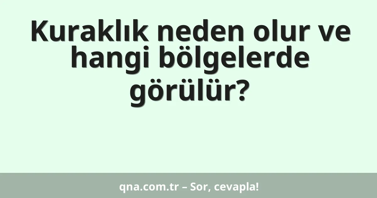 Kuraklık neden olur ve hangi bölgelerde görülür?