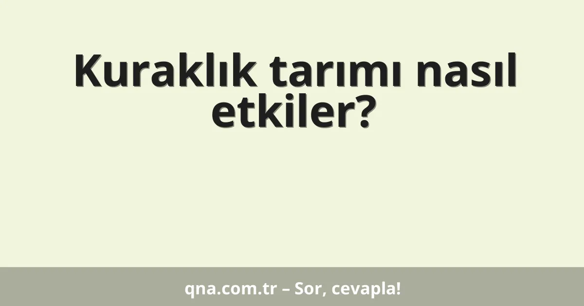 Kuraklık tarımı nasıl etkiler?