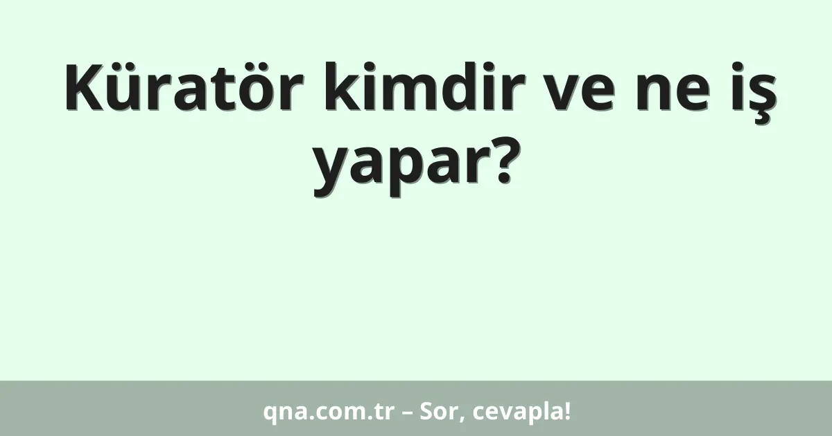 Küratör kimdir ve ne iş yapar?