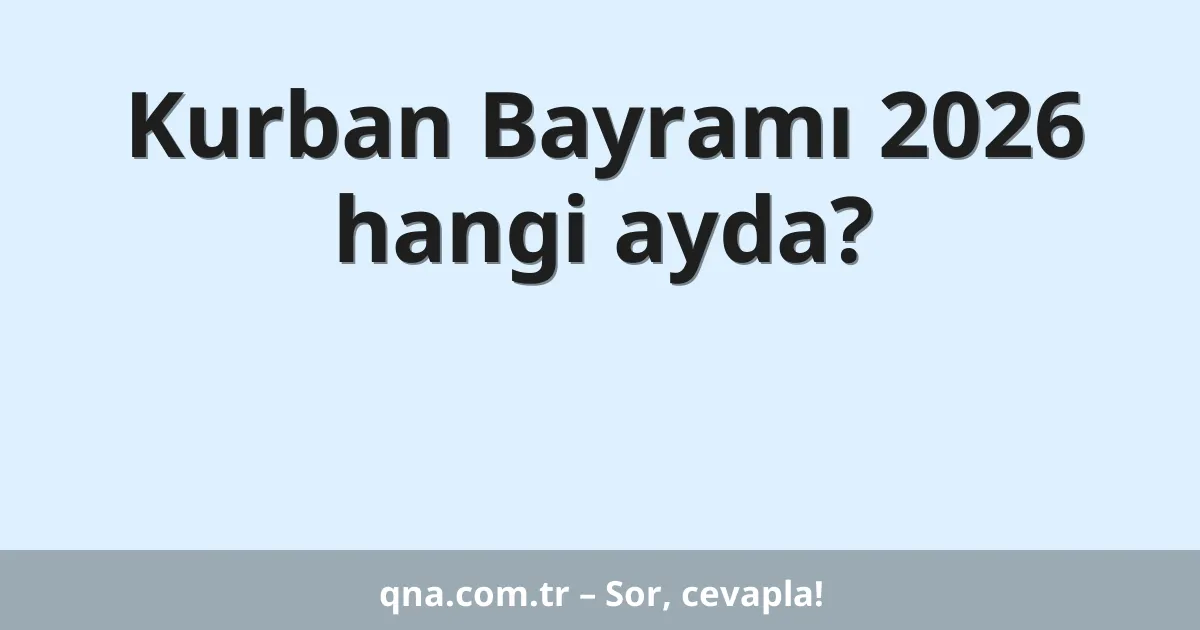 Kurban Bayramı 2026 hangi ayda?