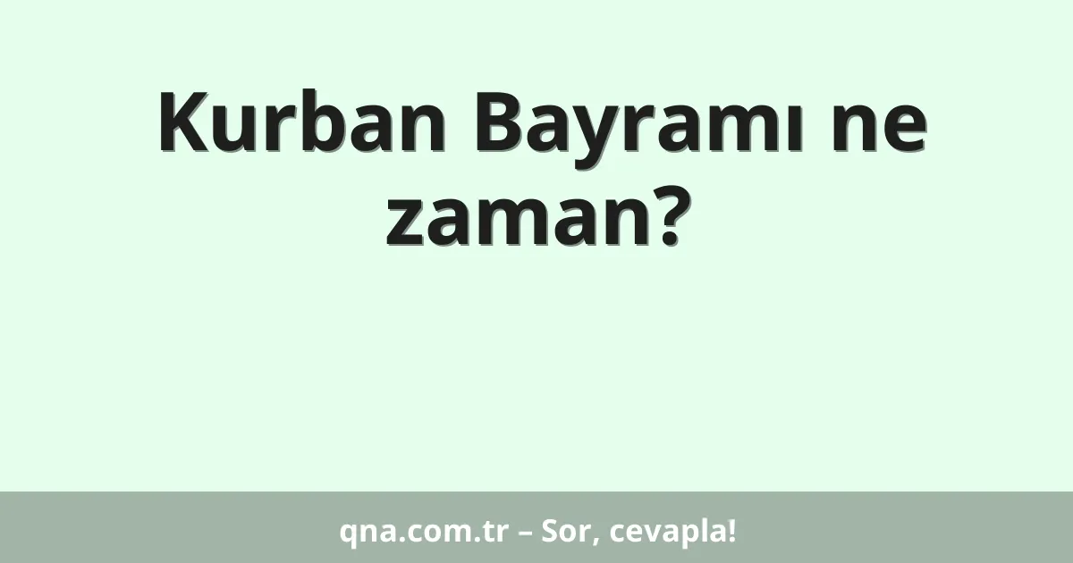 Kurban Bayramı ne zaman?
