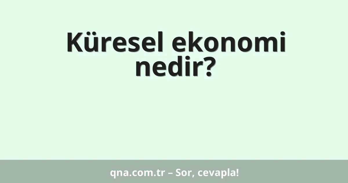 Küresel ekonomi nedir?